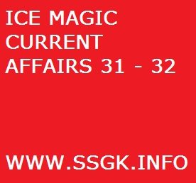 ICE MAGIC CURRENT AFFAIRS 31 – 32